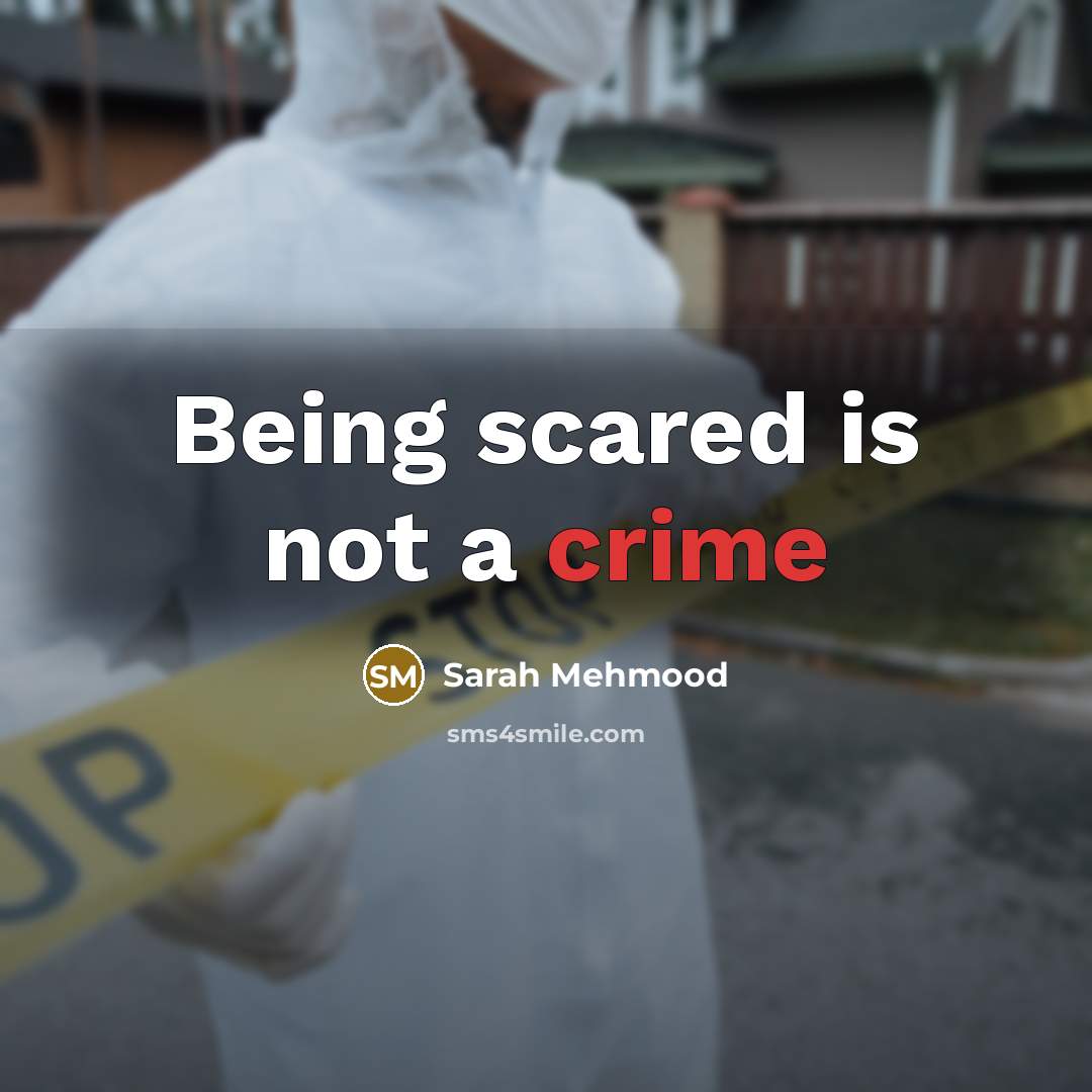 “Being scared is not a crime” quote by Sarah Mehmood