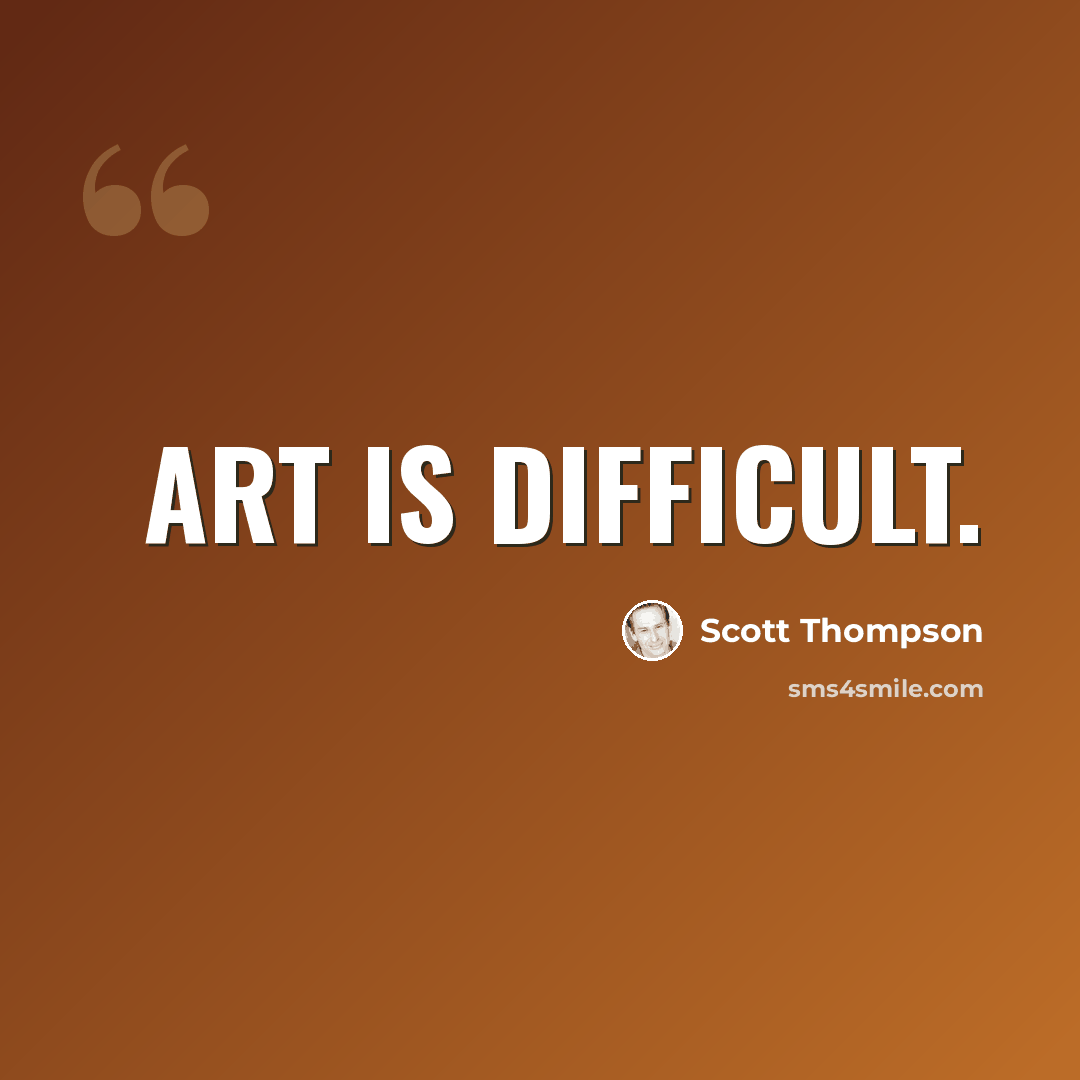 “Art is difficult.” quote by Scott Thompson