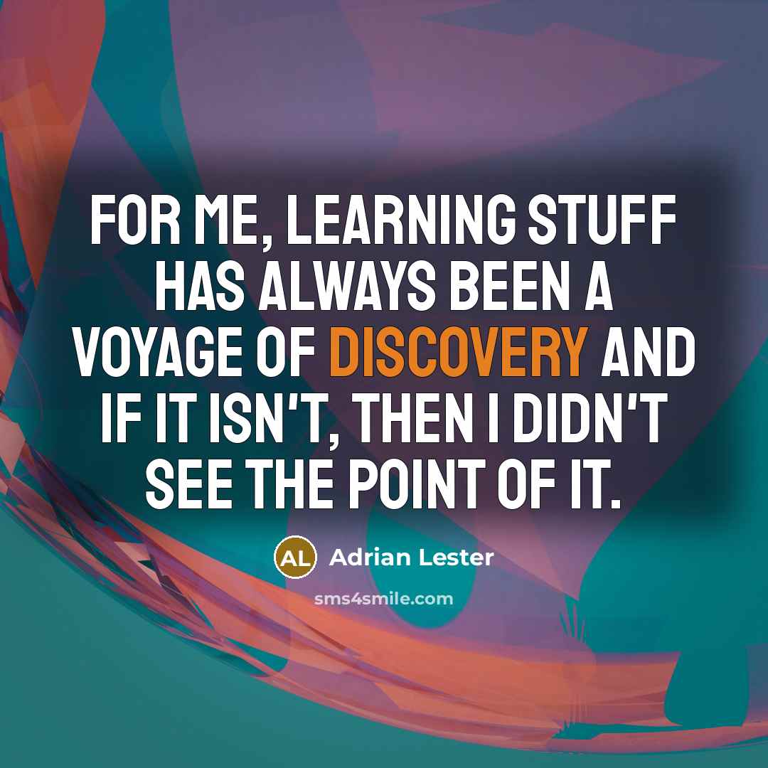 “For me, learning stuff has always been a voyage of discovery and if it isn't, then I didn't see the point of it.” quote by Adrian Lester