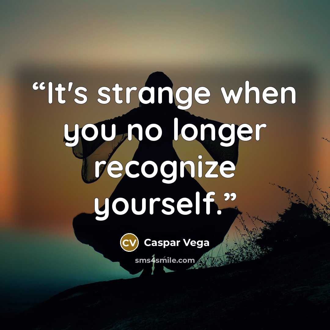 “It's strange when you no longer recognize yourself.” quote by Caspar Vega