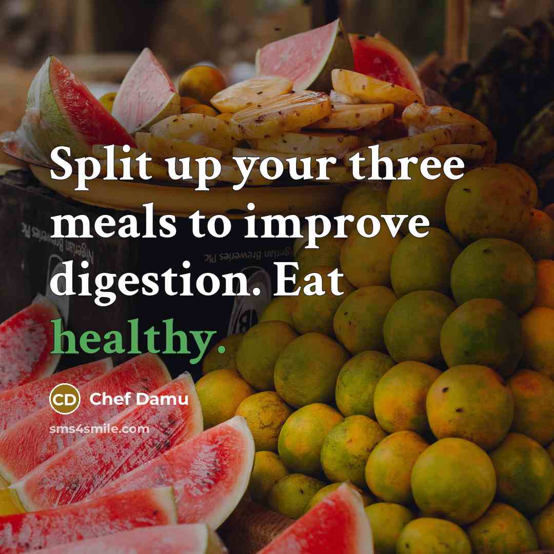 “Split up your three meals to improve digestion. Eat healthy.” quote by Chef Damu