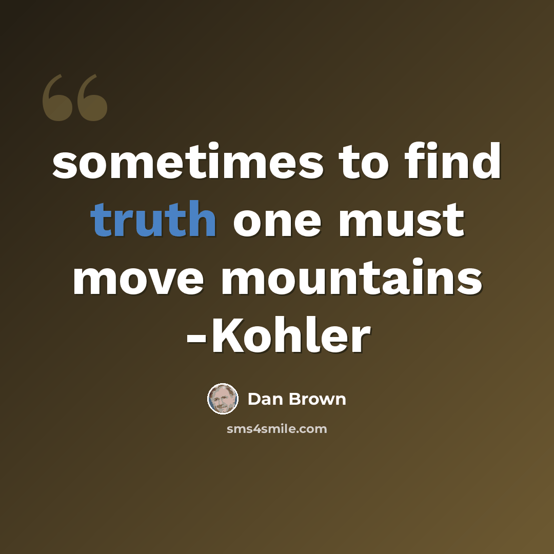 “sometimes to find truth one must move mountains -Kohler” quote by Dan Brown