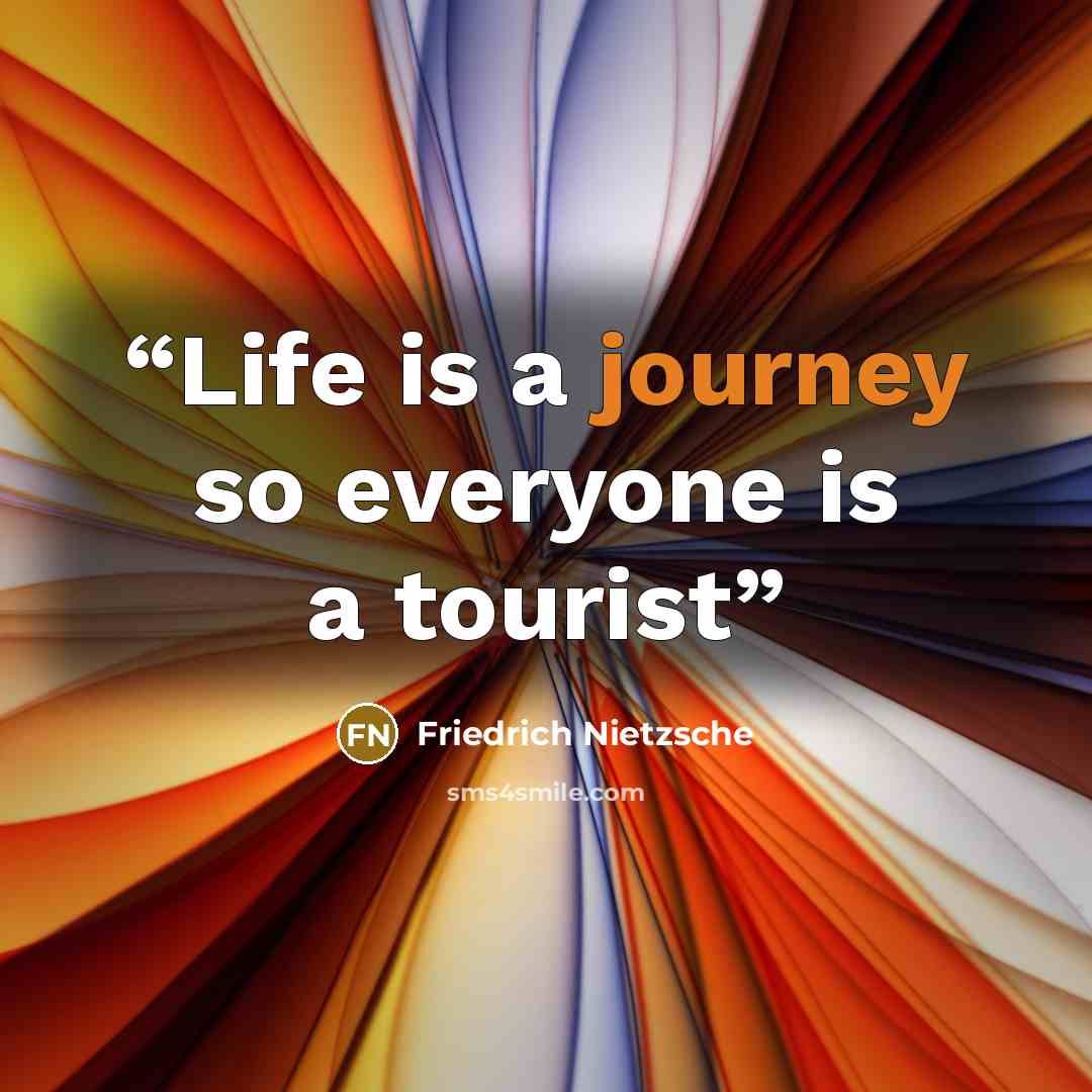 “Life is a journey so everyone is a tourist” quote by Friedrich Nietzsche