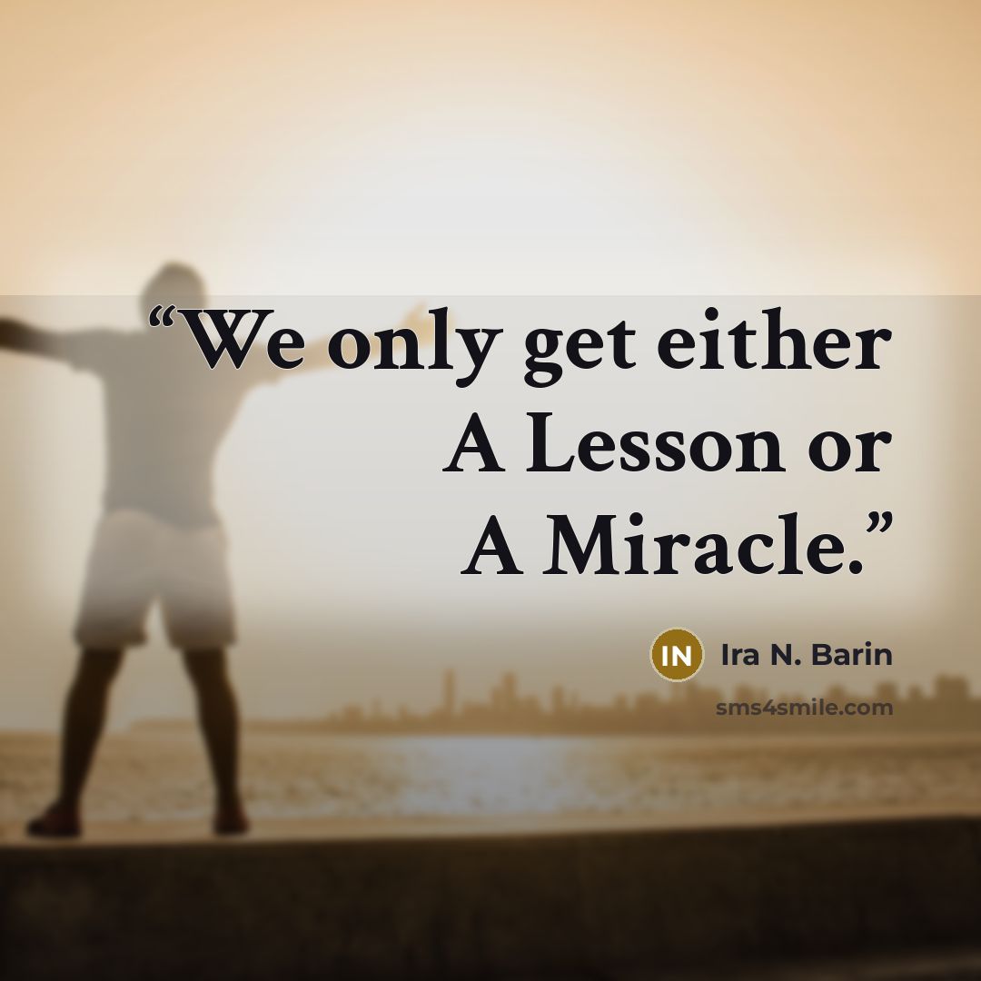 “We only get either A Lesson or A Miracle.” quote by Ira N. Barin