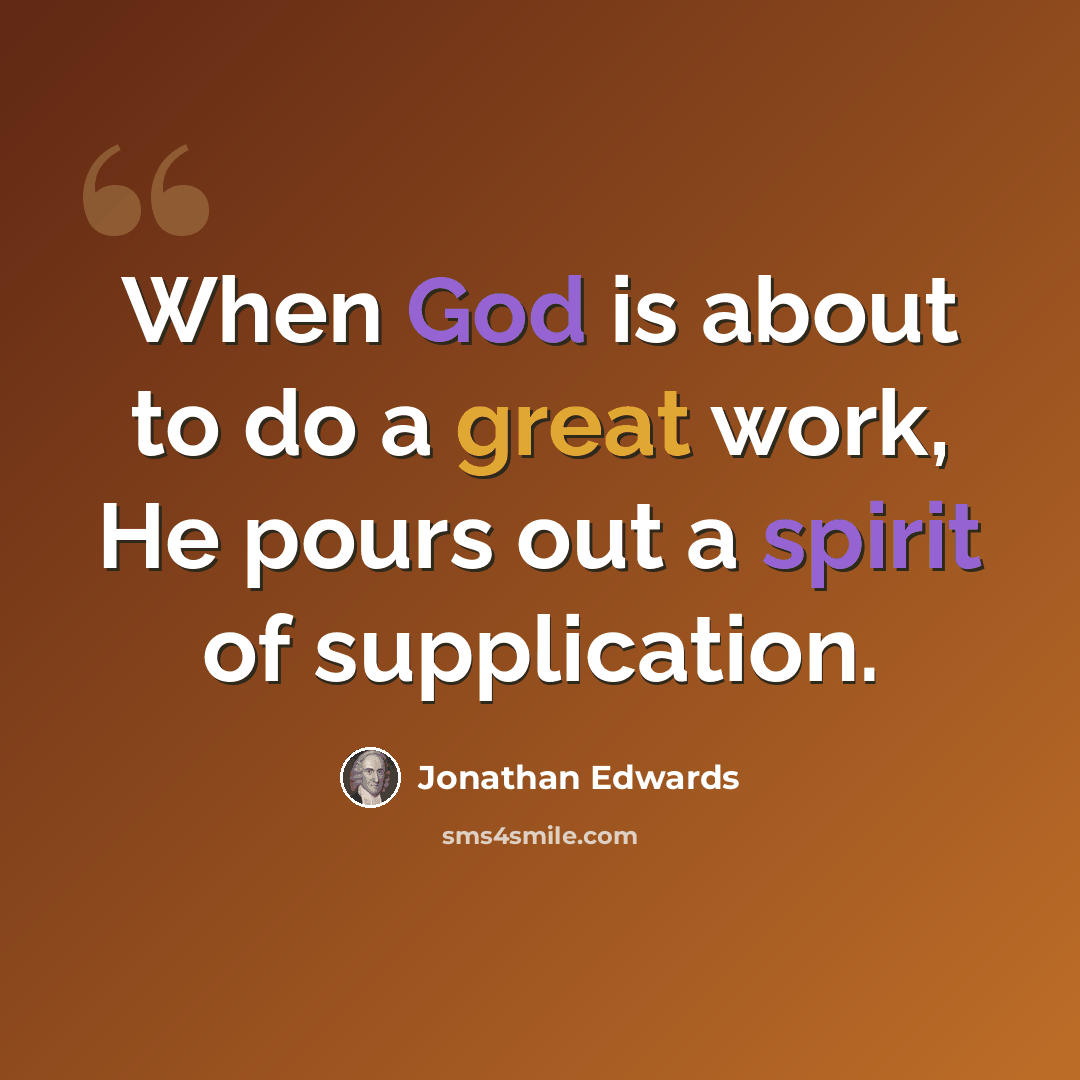 “When God is about to do a great work, He pours out a spirit of supplication.” quote by Jonathan Edwards