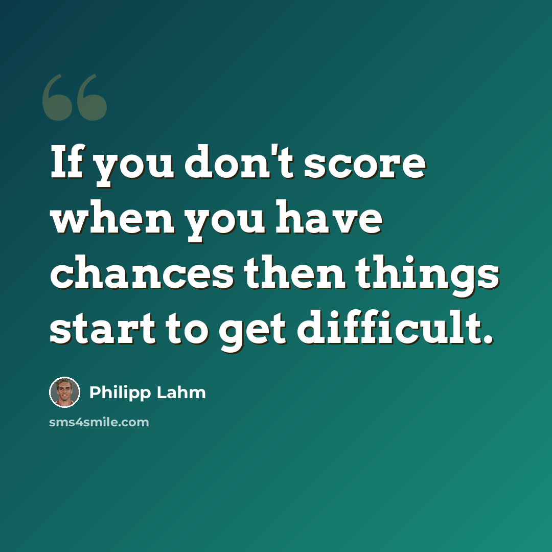 “If you don't score when you have chances then things start to get difficult.” quote by Philipp Lahm