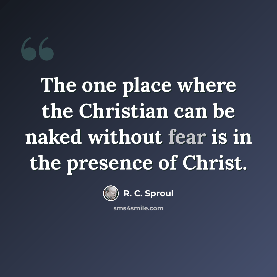 “The one place where the Christian can be naked without fear is in the presence of Christ.” quote by R. C. Sproul