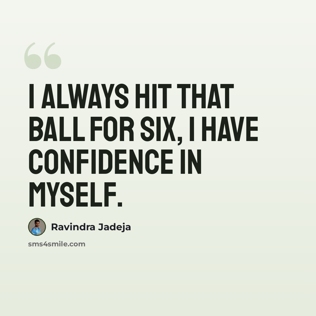 “I always hit that ball for six, I have confidence in myself.” quote by Ravindra Jadeja