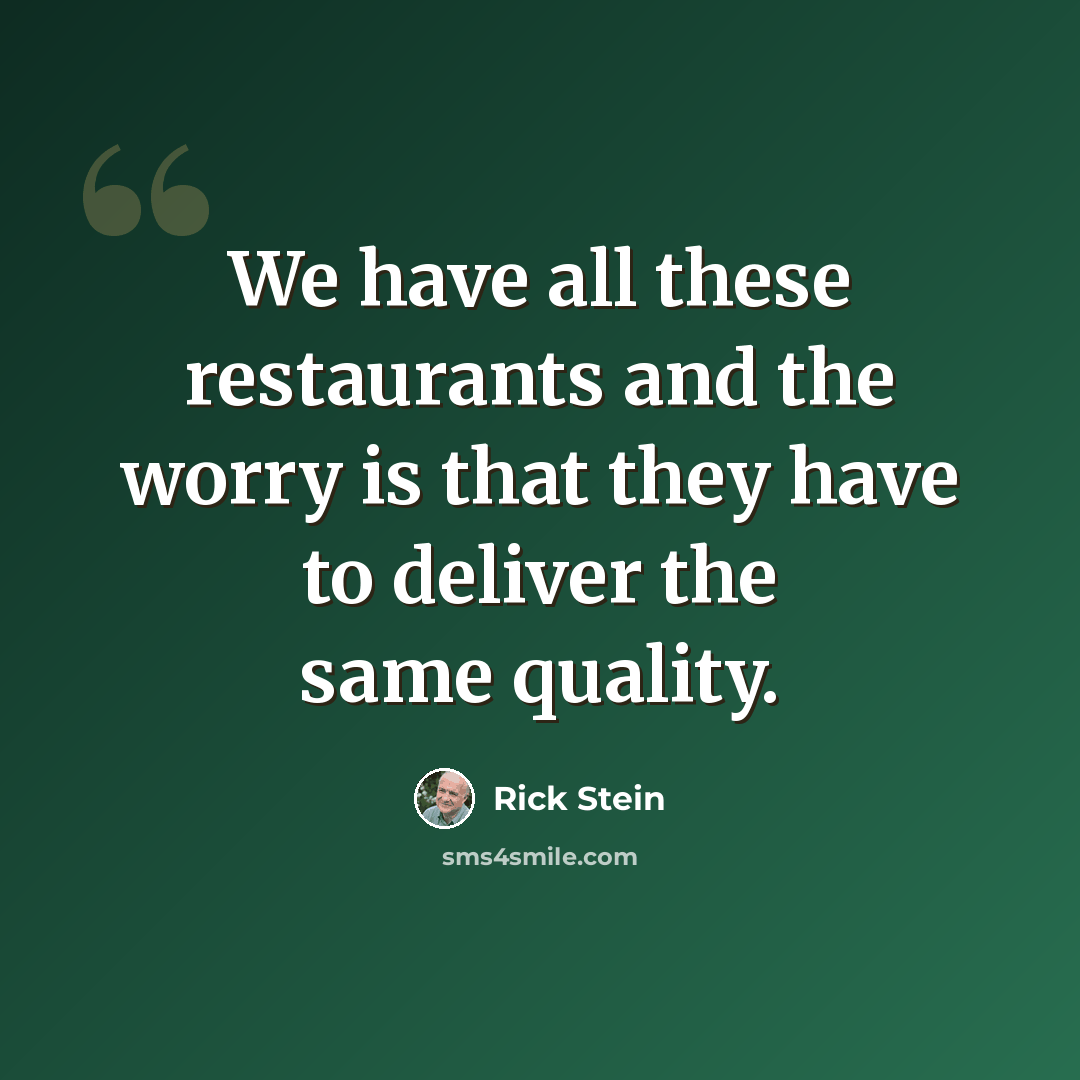 “We have all these restaurants and the worry is that they have to deliver the same quality.” quote by Rick Stein