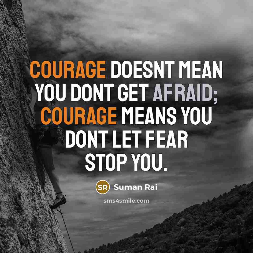 “Courage doesnt mean you dont get afraid; courage means you dont let fear stop you.” quote by Suman Rai