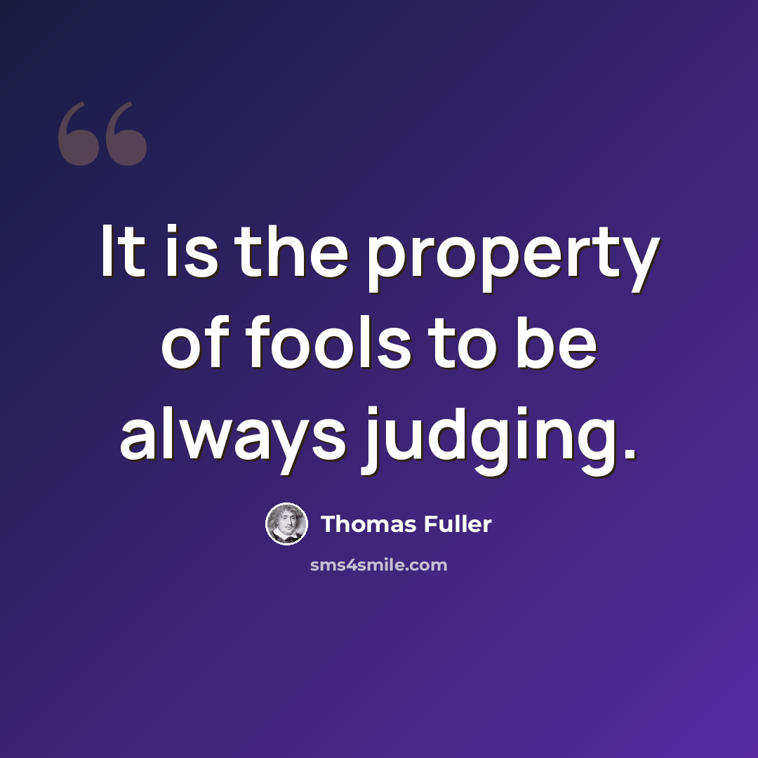“It is the property of fools to be always judging.” quote by Thomas Fuller