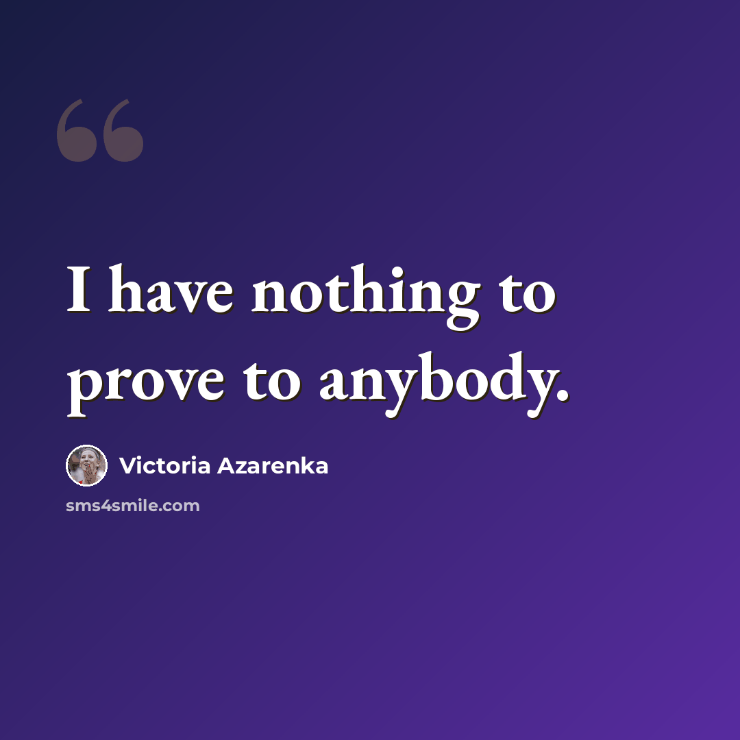 “I have nothing to prove to anybody.” quote by Victoria Azarenka