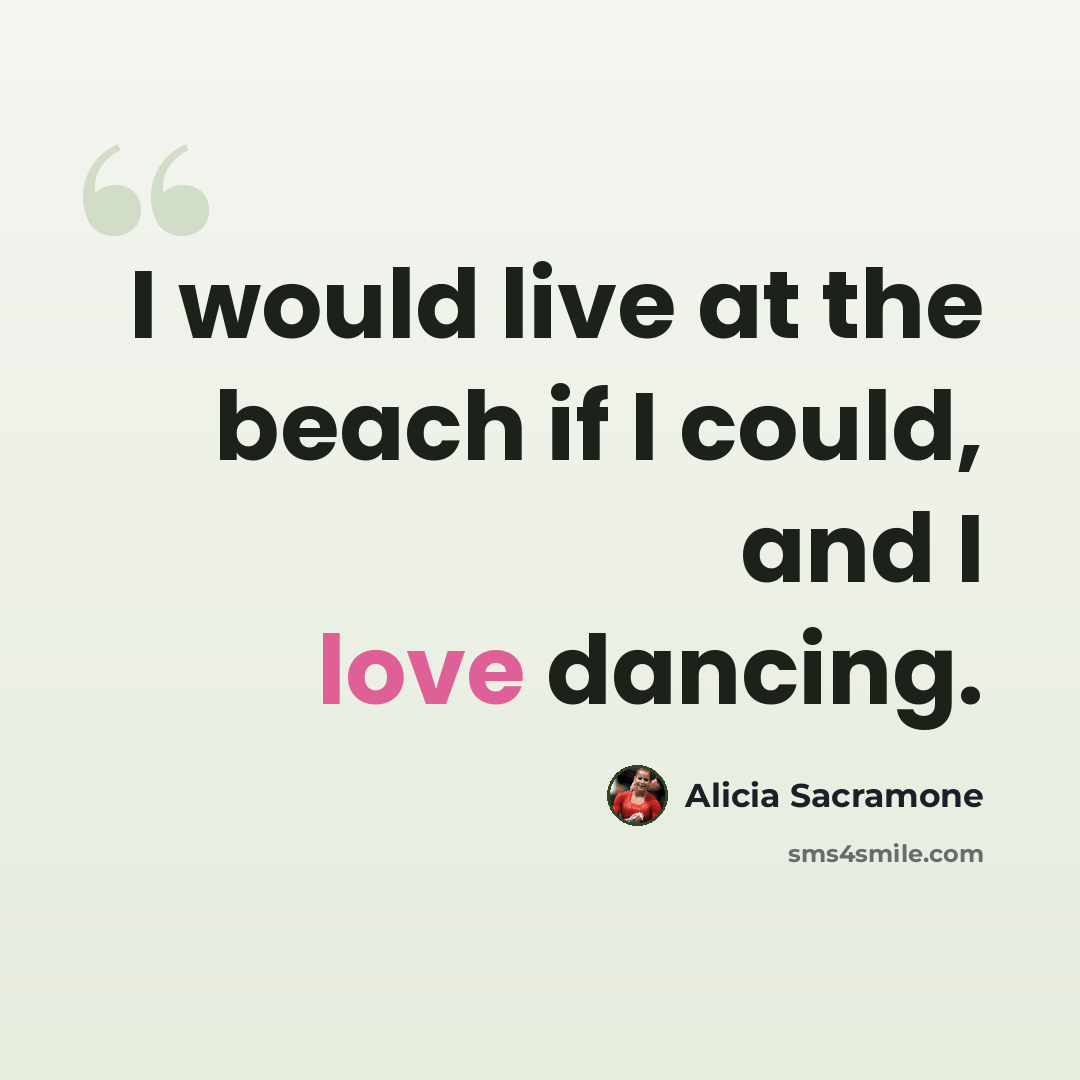 “I would live at the beach if I could, and I love dancing.” quote by Alicia Sacramone
