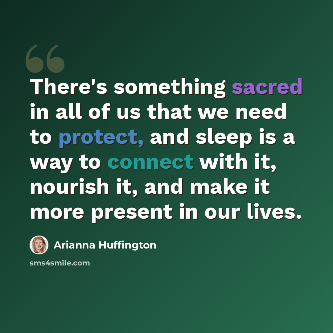 “There's something sacred in all of us that we need to protect, and sleep is a way to connect with it, nourish it, and make it more present in our lives.” quote by Arianna Huffington
