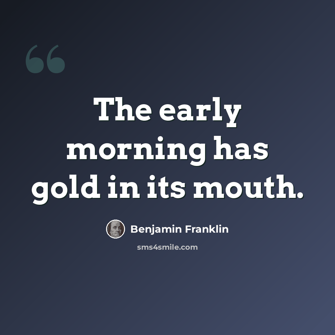 “The early morning has gold in its mouth.” quote by Benjamin Franklin