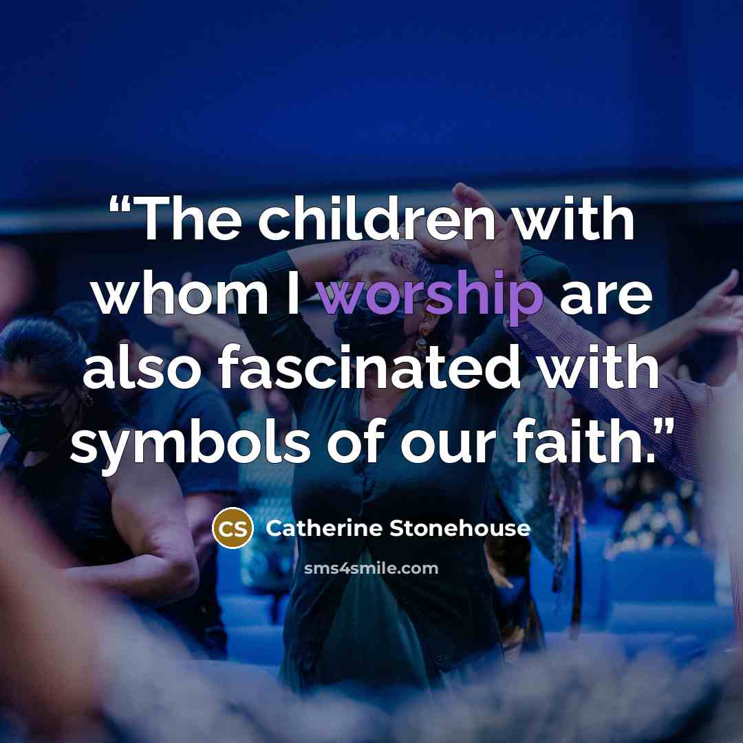 “The children with whom I worship are also fascinated with symbols of our faith.” quote by Catherine Stonehouse