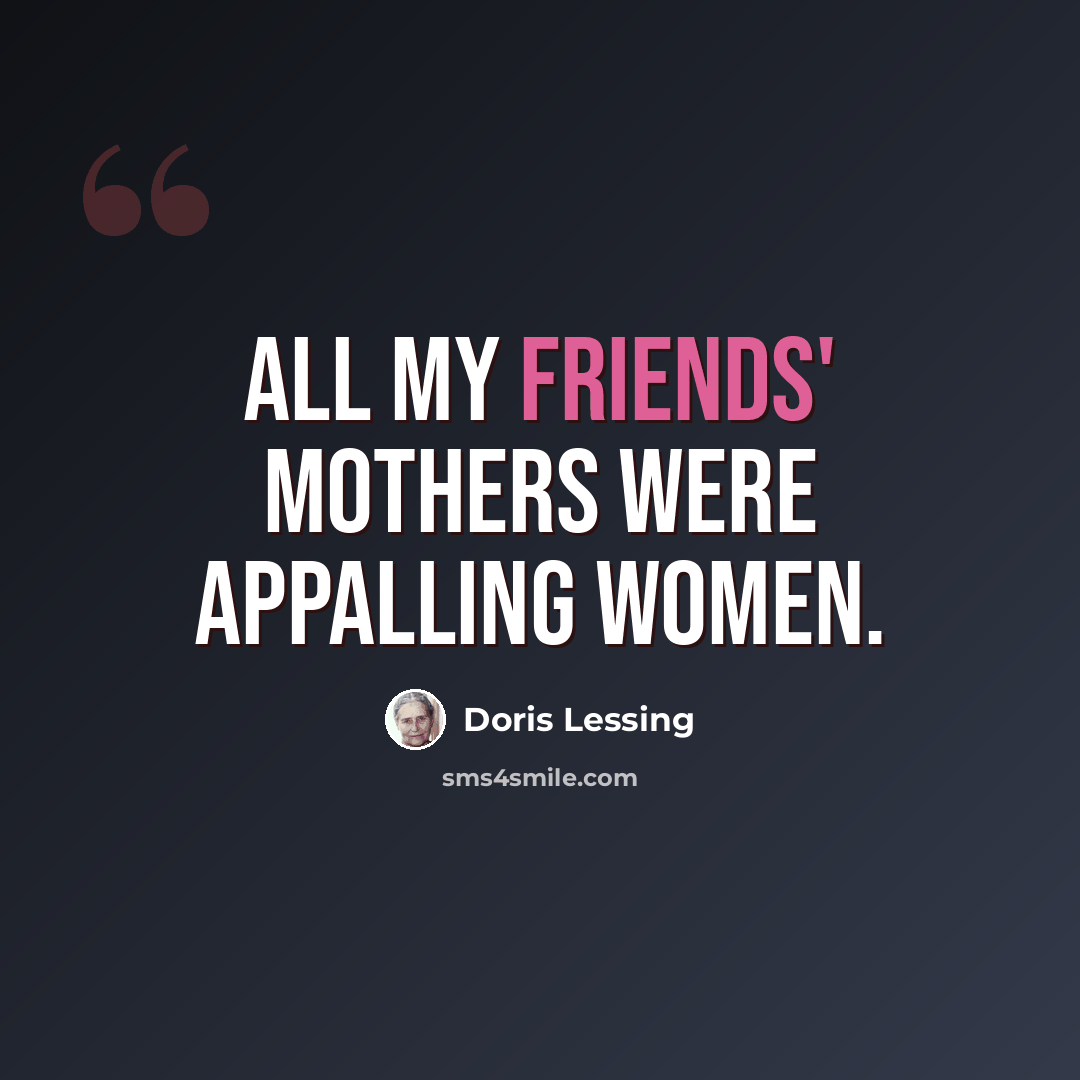 “All my friends' mothers were appalling women.” quote by Doris Lessing