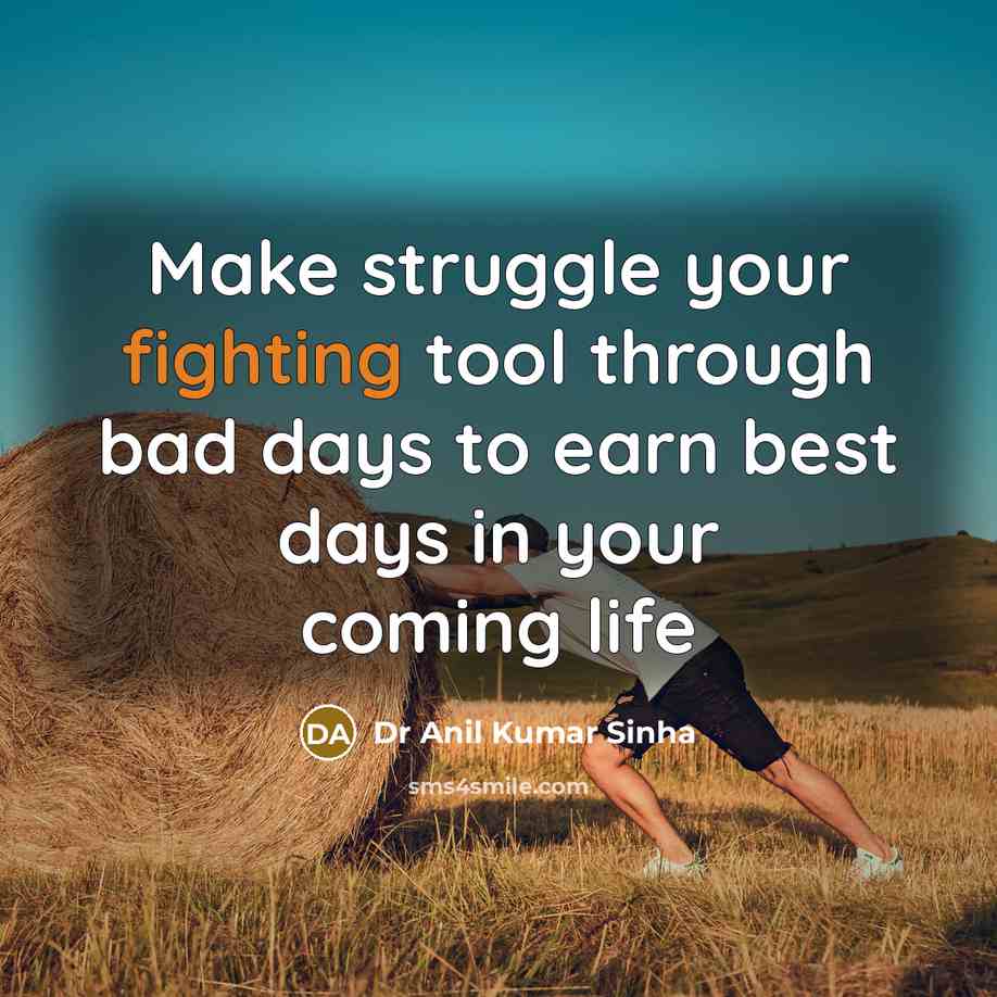 “Make struggle your fighting tool through bad days to earn best days in your coming life” quote by Dr Anil Kumar Sinha