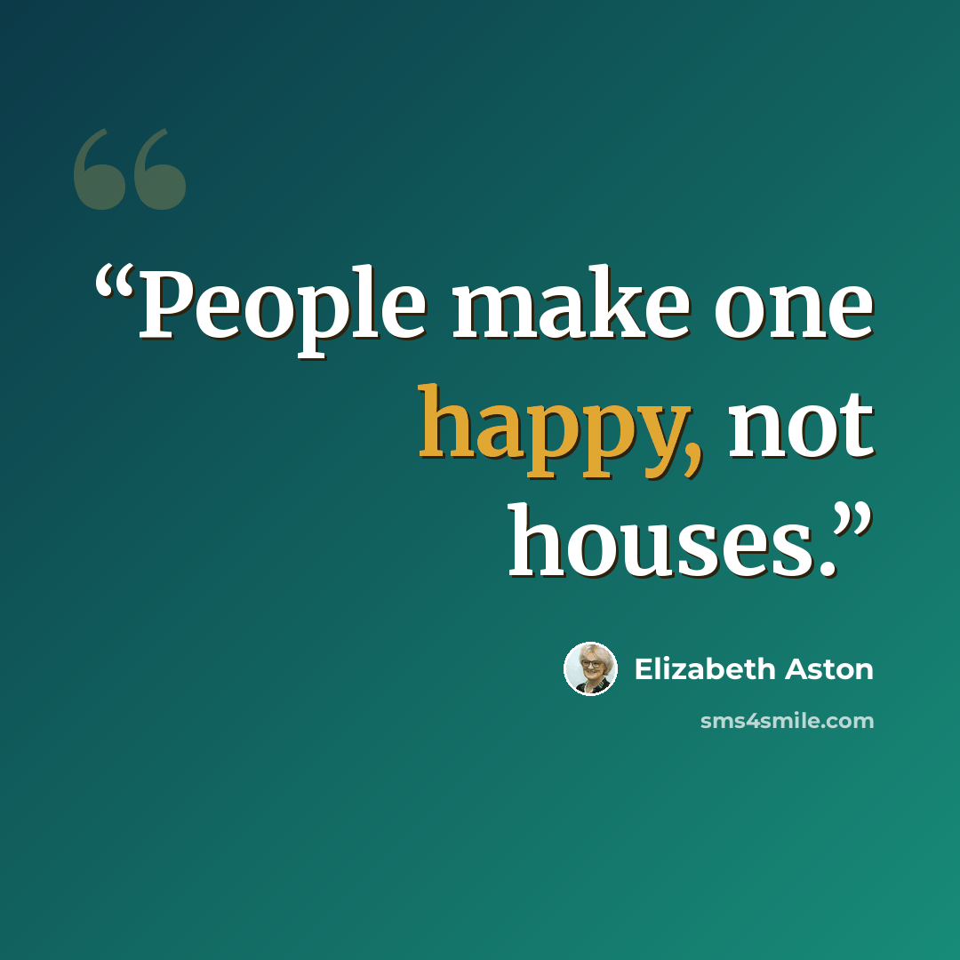 “People make one happy, not houses.” quote by Elizabeth Aston