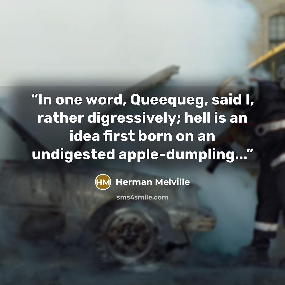 “In one word, Queequeg, said I, rather digressively; hell is an idea first born on an undigested apple-dumpling...” quote by Herman Melville