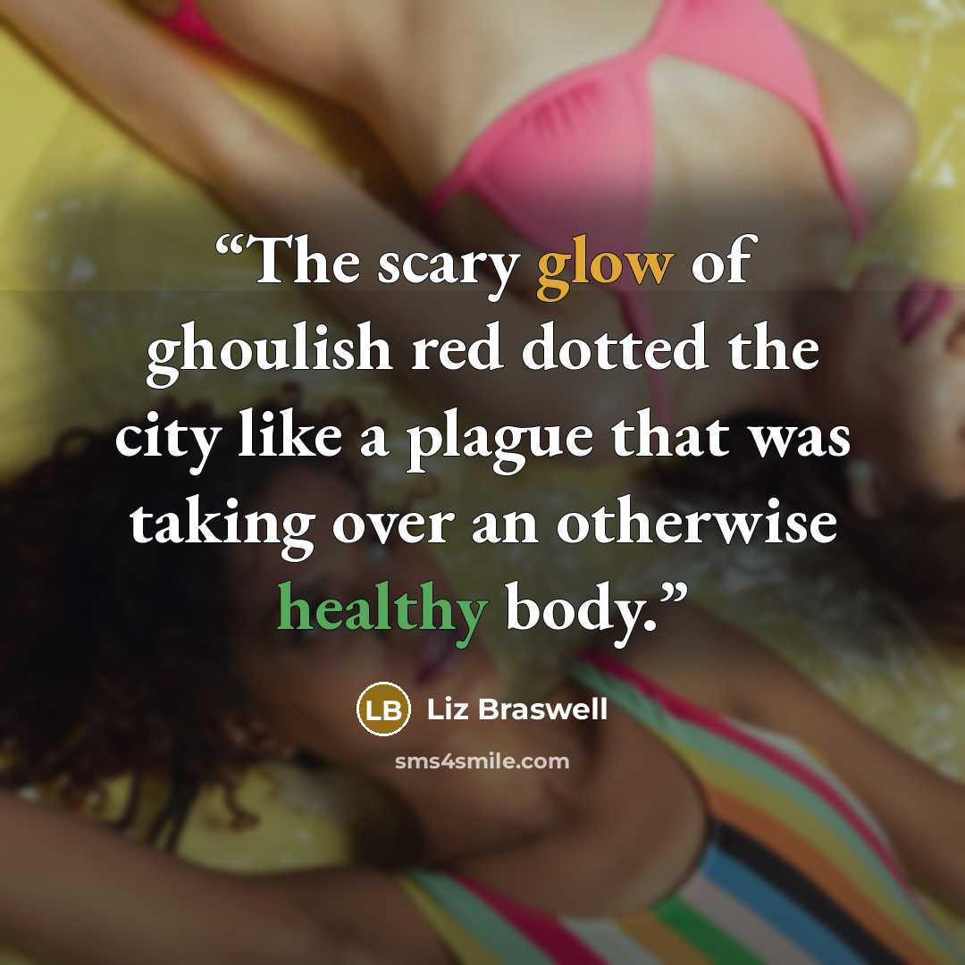 “The scary glow of ghoulish red dotted the city like a plague that was taking over an otherwise healthy body.” quote by Liz Braswell