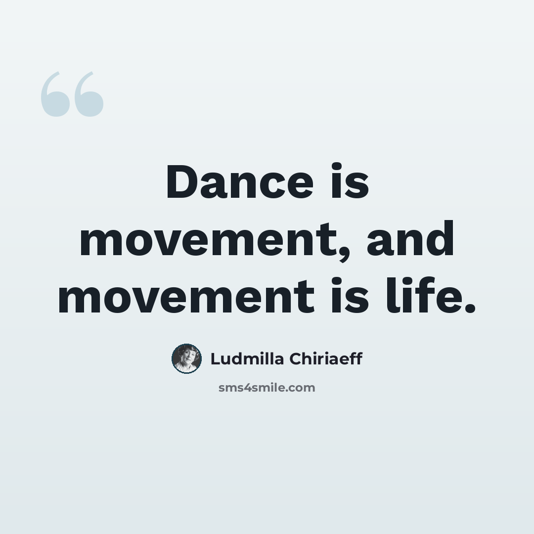“Dance is movement, and movement is life.” quote by Ludmilla Chiriaeff
