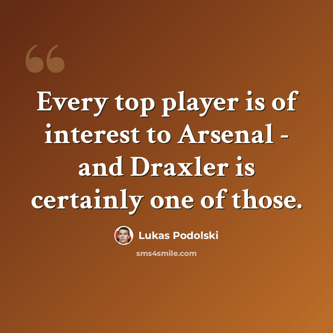 “Every top player is of interest to Arsenal - and Draxler is certainly one of those.” quote by Lukas Podolski