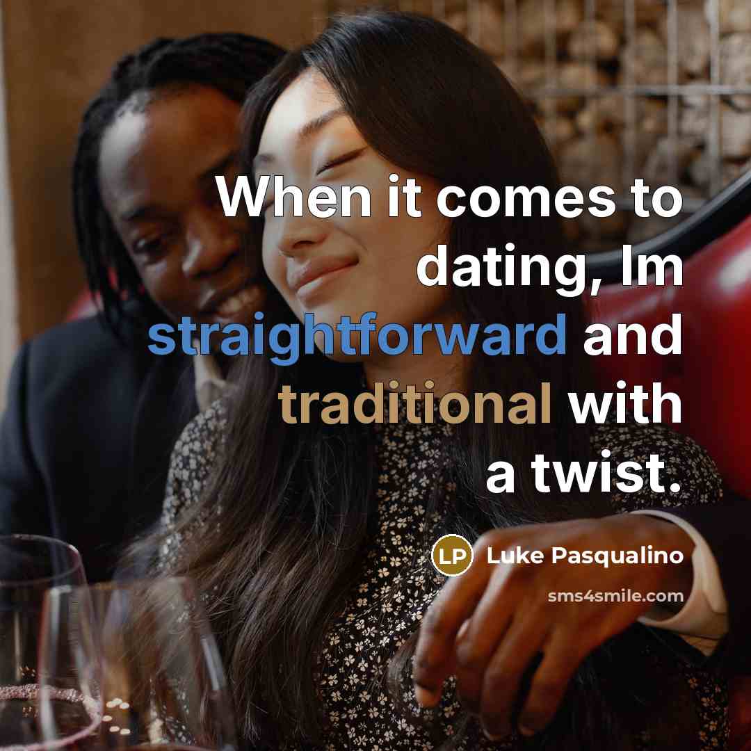 “When it comes to dating, Im straightforward and traditional with a twist.” quote by Luke Pasqualino