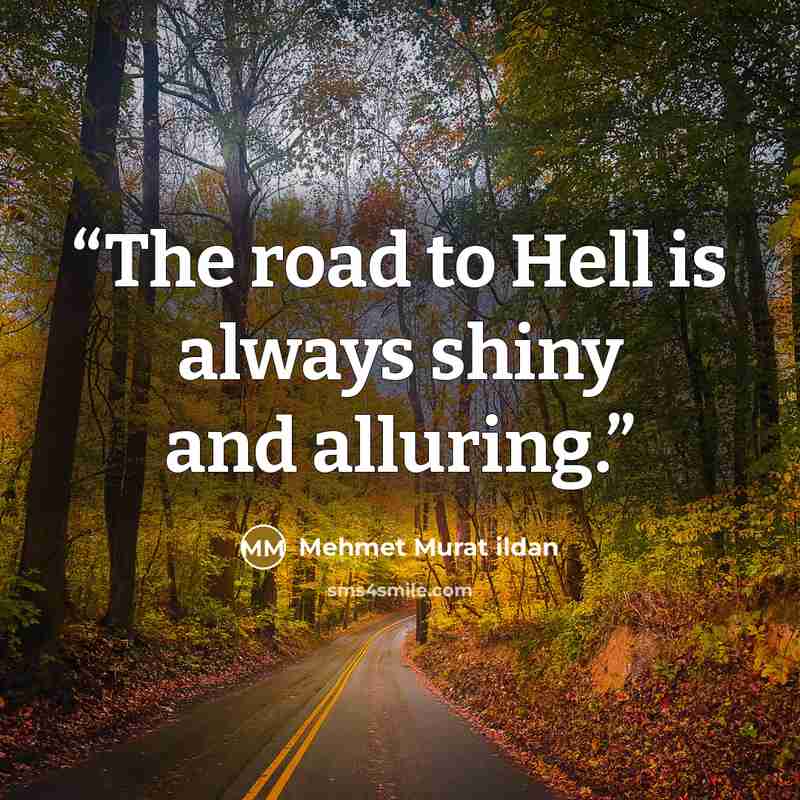 “The road to Hell is always shiny and alluring.” quote by Mehmet Murat ildan