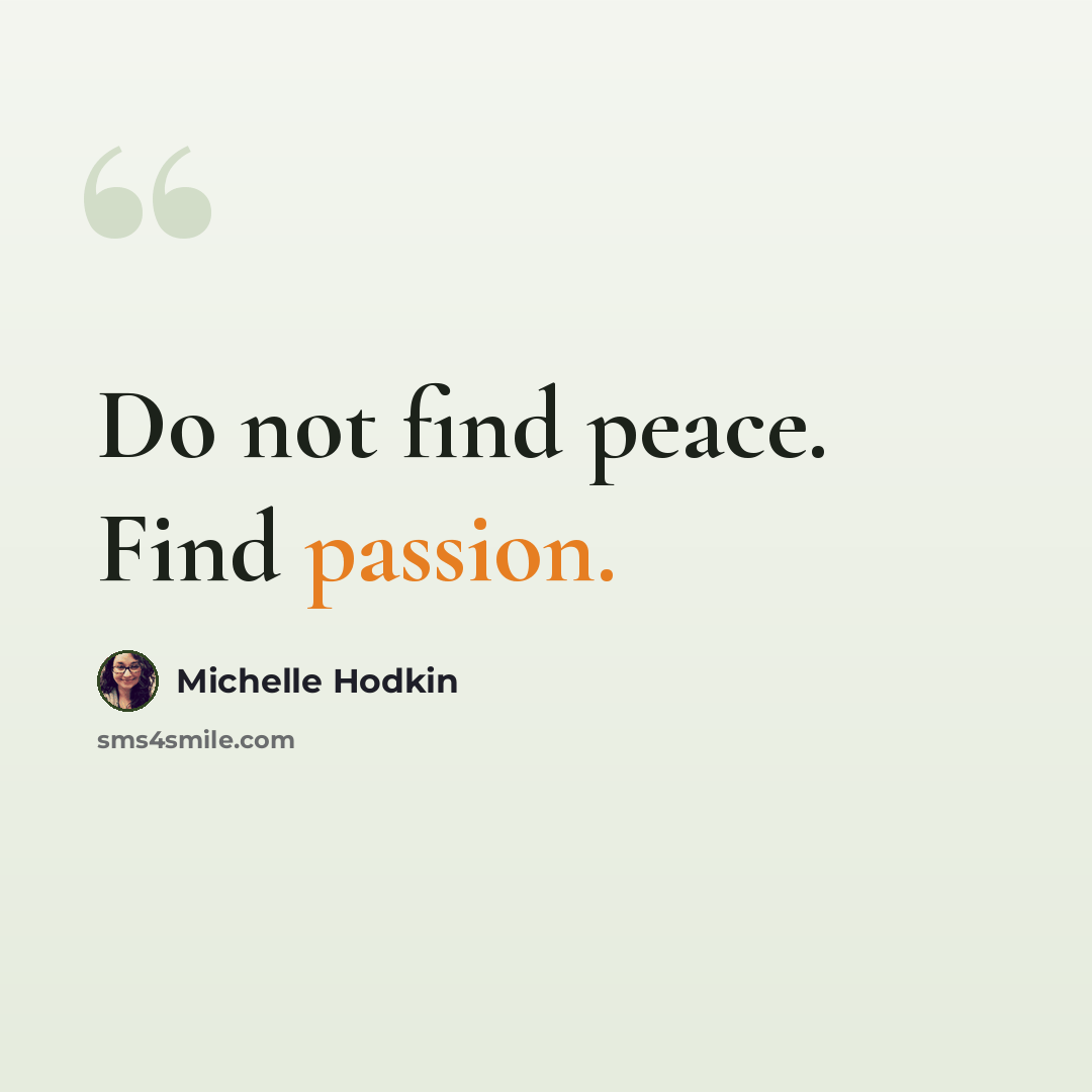 “Do not find peace. Find passion.” quote by Michelle Hodkin