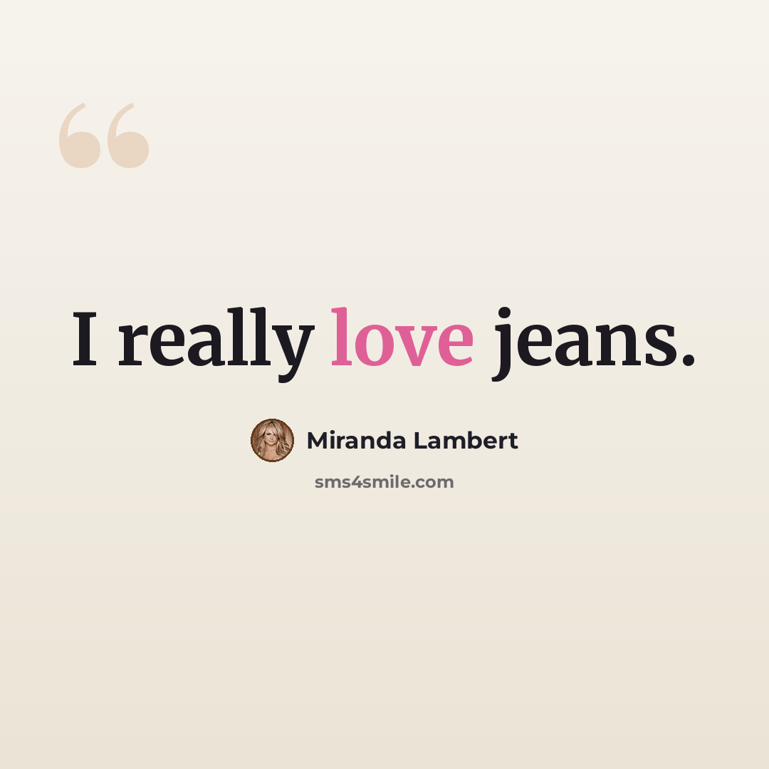 “I really love jeans.” quote by Miranda Lambert