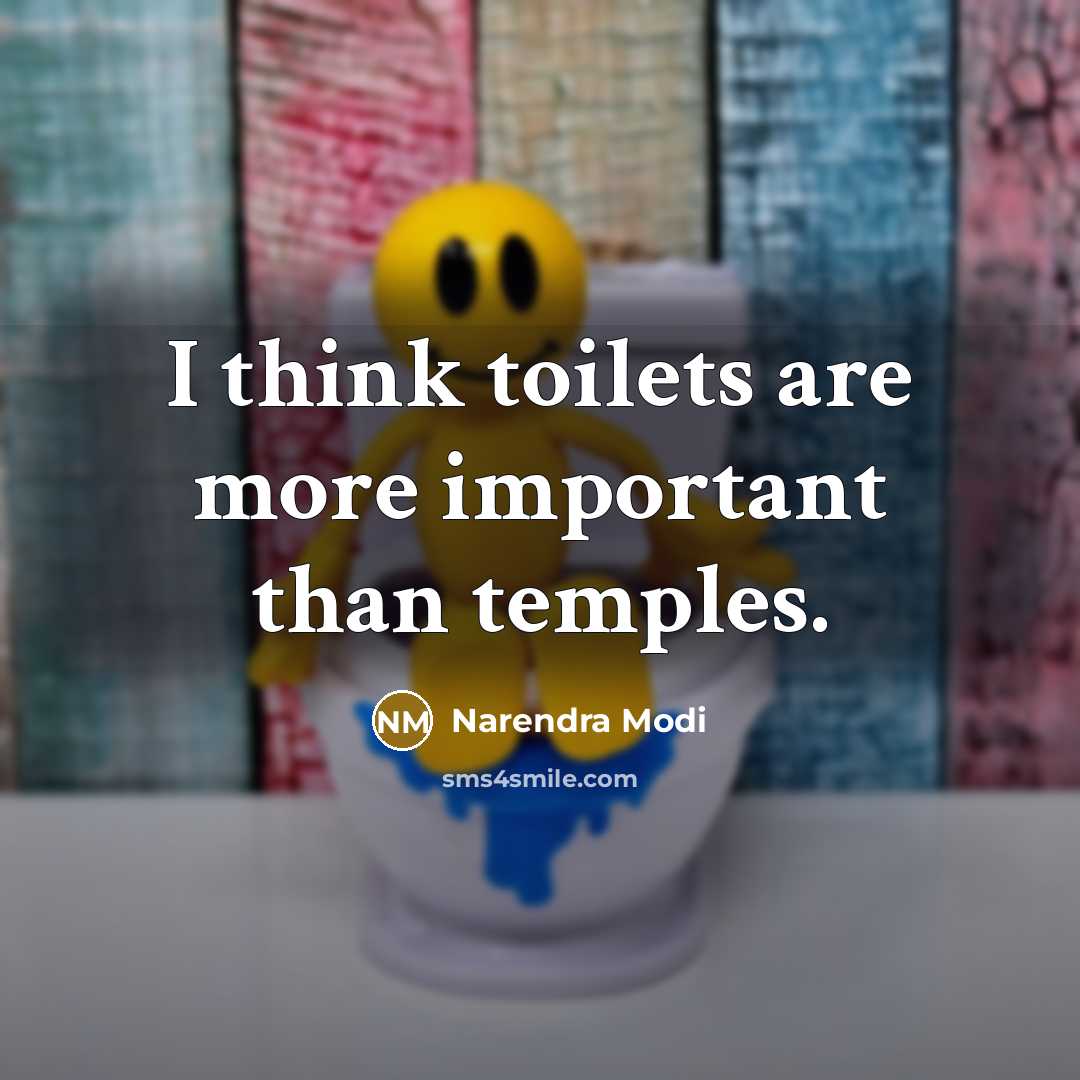 “I think toilets are more important than temples.” quote by Narendra Modi
