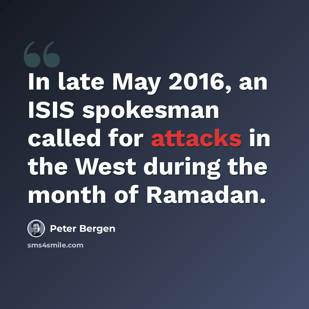 “In late May 2016, an ISIS spokesman called for attacks in the West during the month of Ramadan.” quote by Peter Bergen