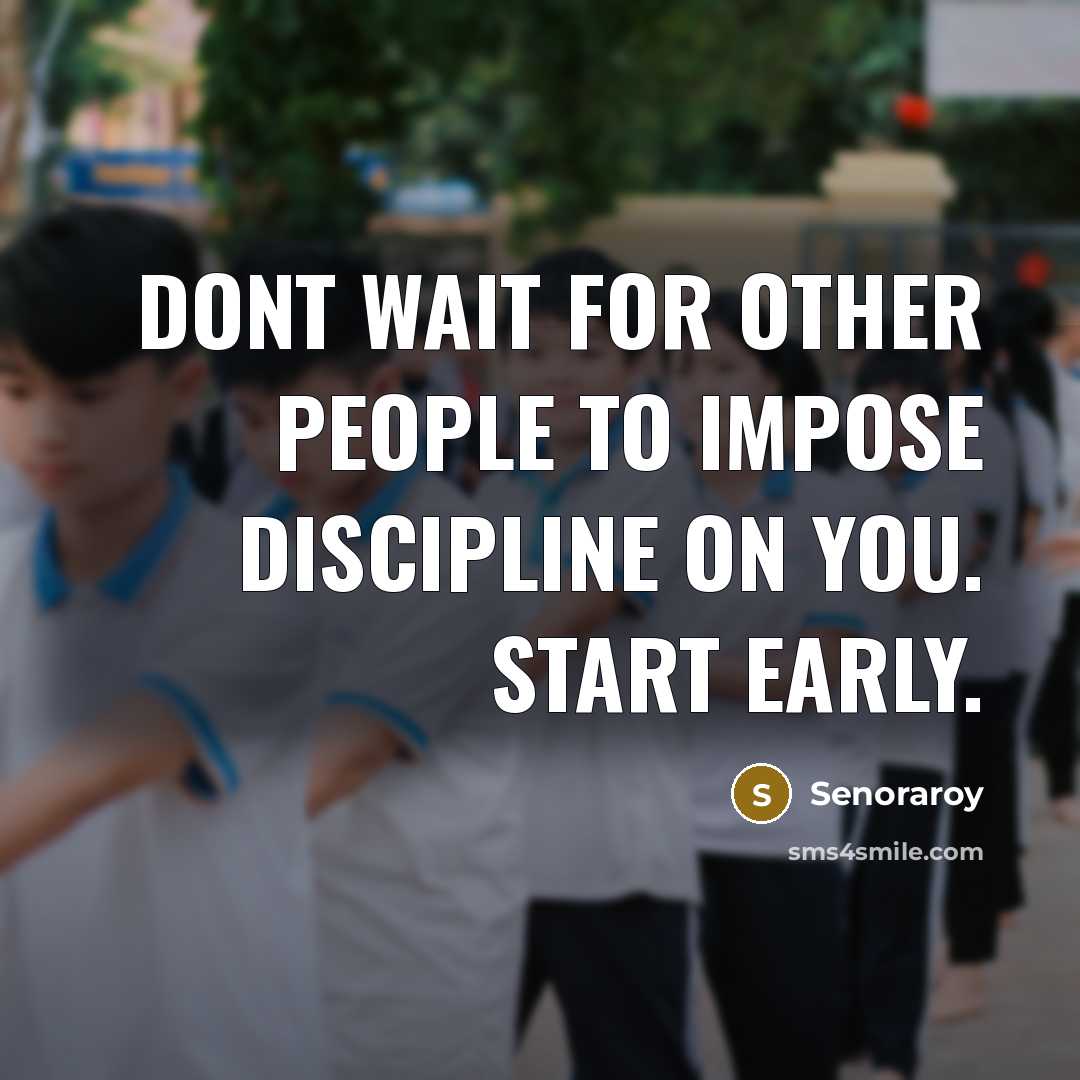 “Dont wait for other people to impose discipline on you. Start early.” quote by Senoraroy