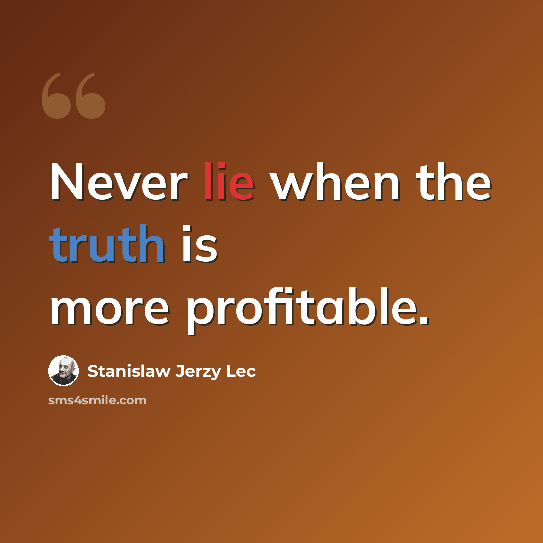 “Never lie when the truth is more profitable.” quote by Stanislaw Jerzy Lec