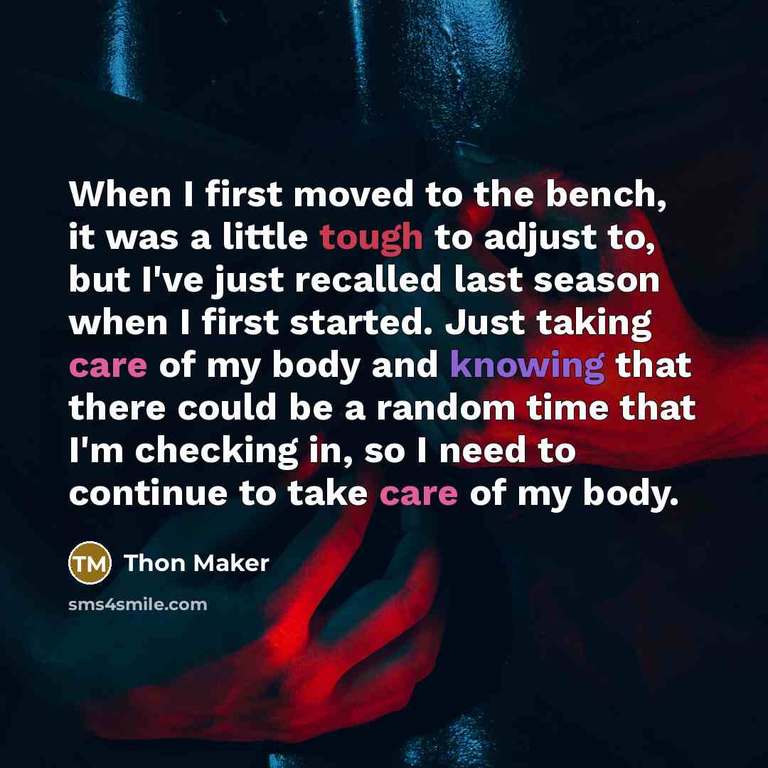 “When I first moved to the bench, it was a little tough to adjust to, but I've just recalled last season when I first started. Just taking care of my body and knowing that there could be a random time that I'm checking in, so I need to continue to take care of my body.” quote by Thon Maker