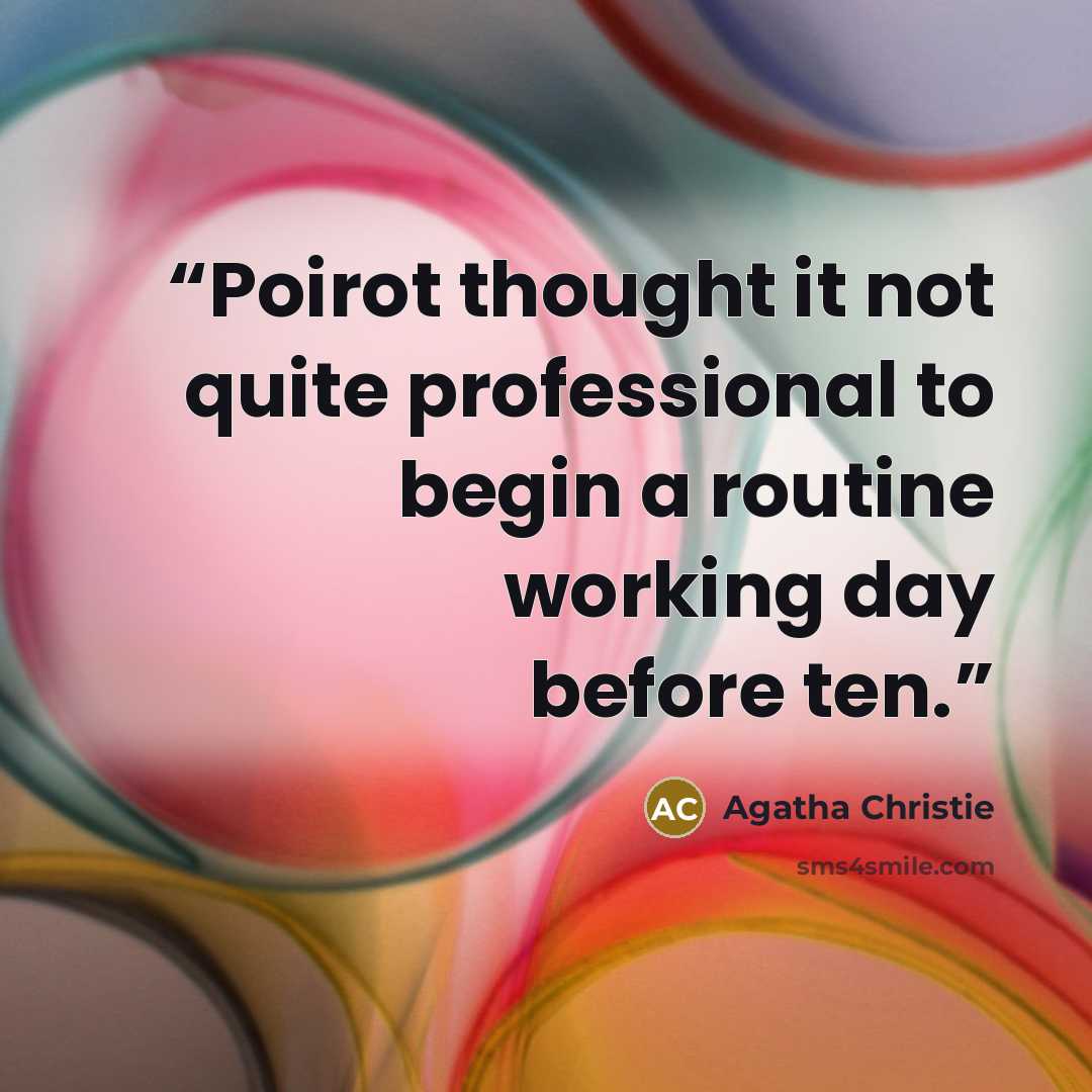 “Poirot thought it not quite professional to begin a routine working day before ten.” quote by Agatha Christie