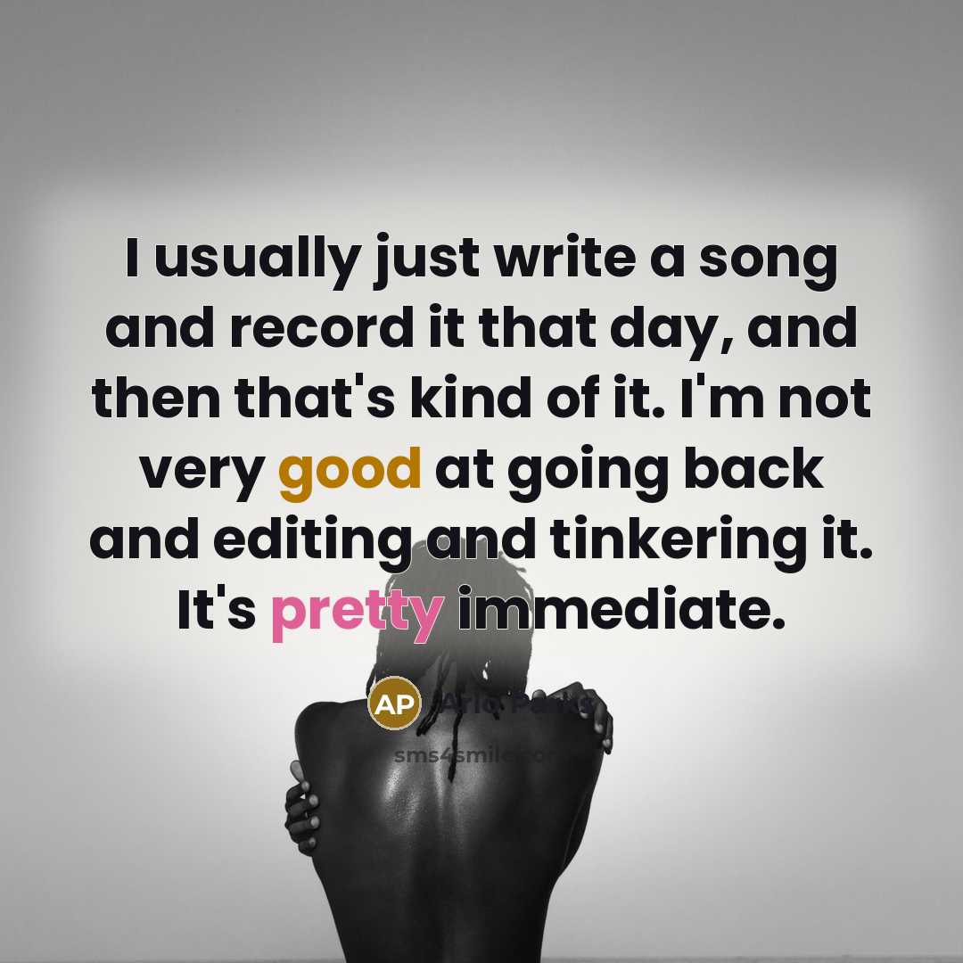 “I usually just write a song and record it that day, and then that's kind of it. I'm not very good at going back and editing and tinkering it. It's pretty immediate.” quote by Arlo Parks