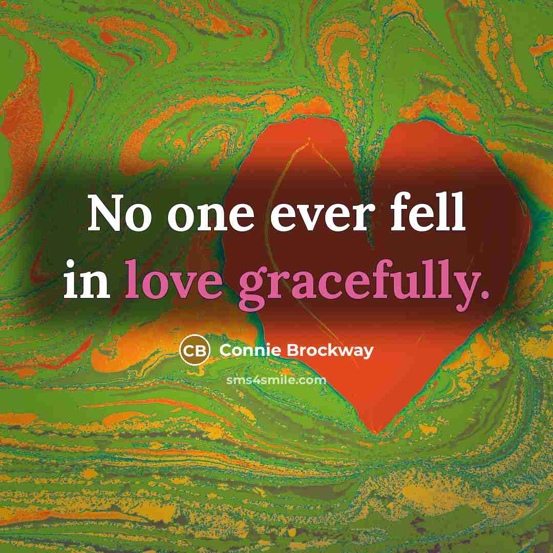 “No one ever fell in love gracefully.” quote by Connie Brockway