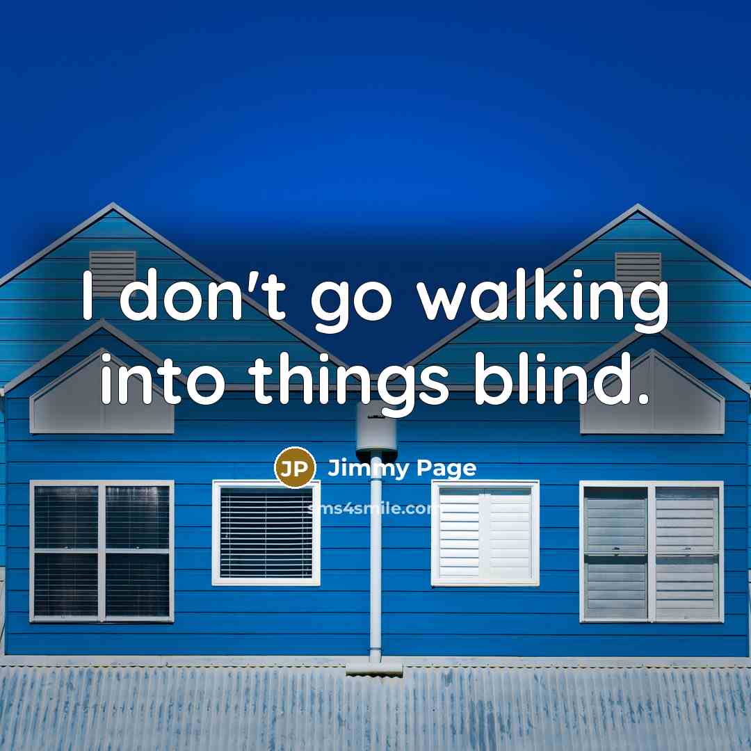 “I don't go walking into things blind.” quote by Jimmy Page