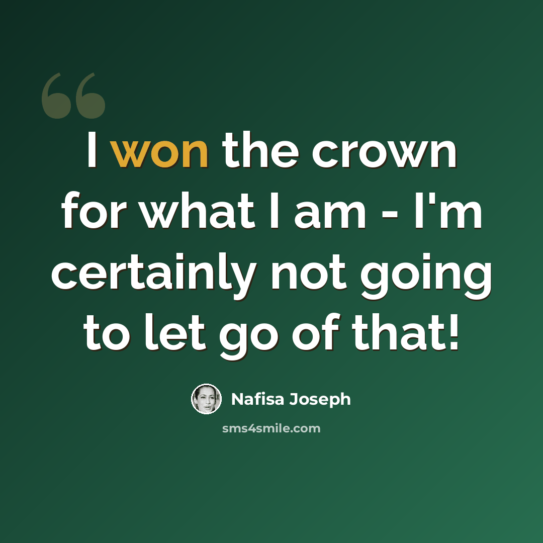 “I won the crown for what I am - I'm certainly not going to let go of that!” quote by Nafisa Joseph