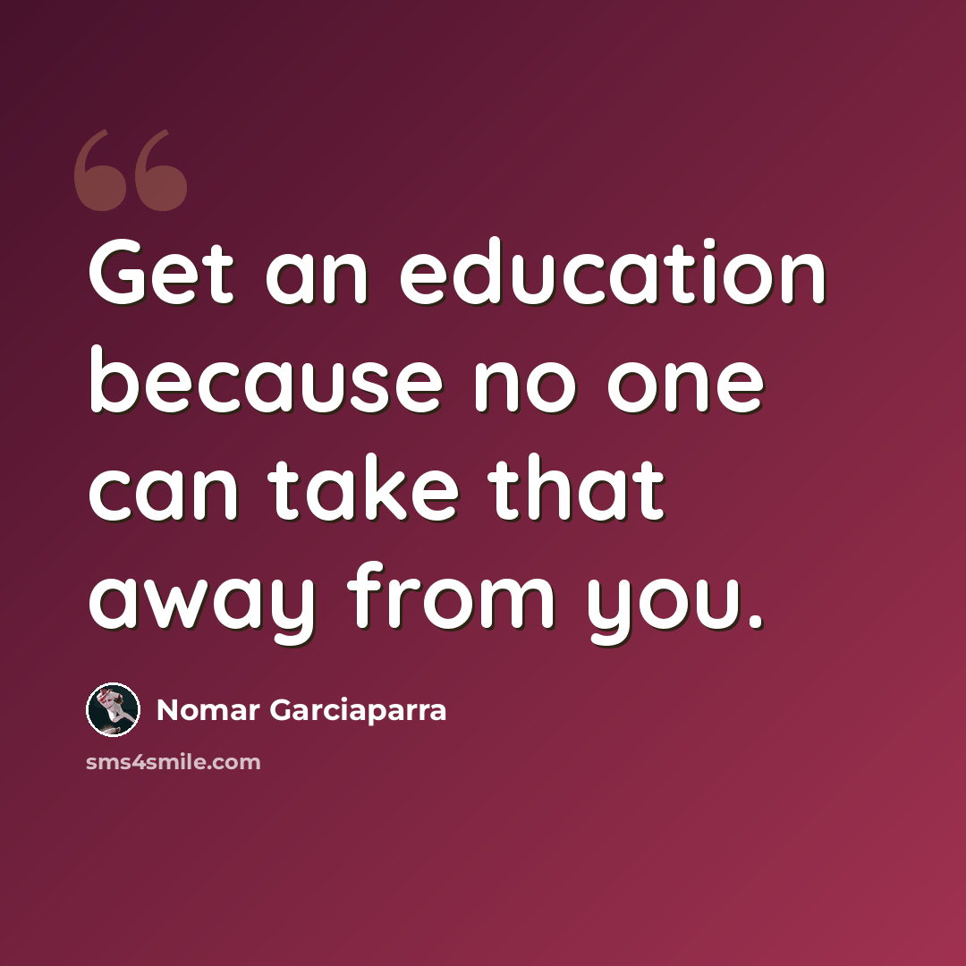 “Get an education because no one can take that away from you.” quote by Nomar Garciaparra