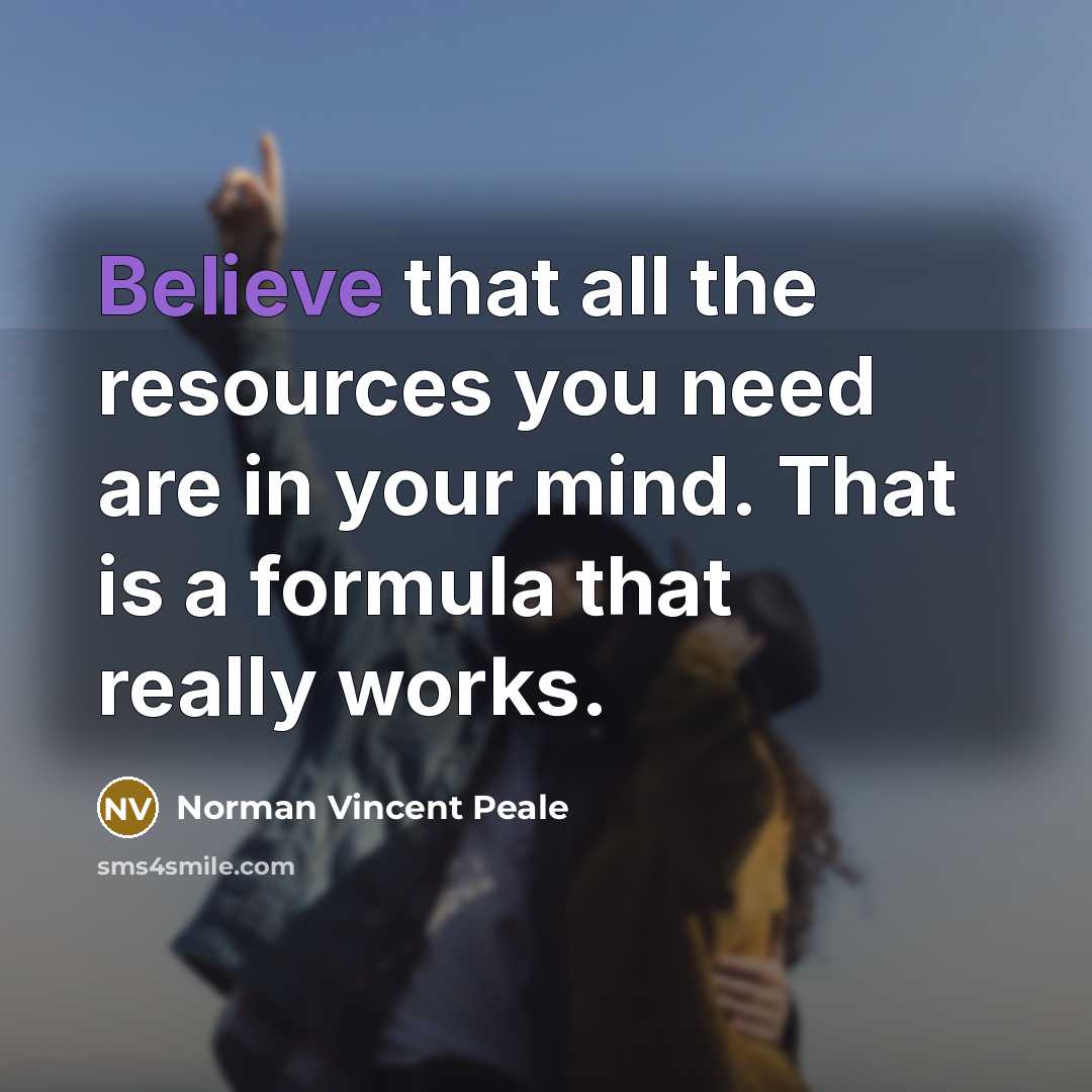 “Believe that all the resources you need are in your mind. That is a formula that really works.” quote by Norman Vincent Peale