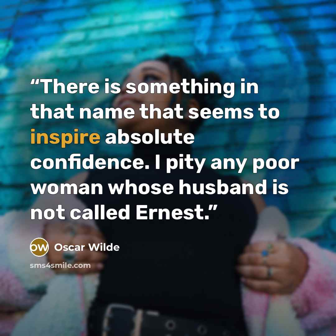“There is something in that name that seems to inspire absolute confidence. I pity any poor woman whose husband is not called Ernest.” quote by Oscar Wilde