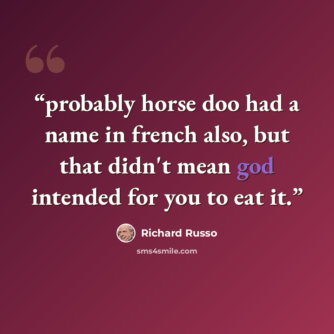 “probably horse doo had a name in french also, but that didn't mean god intended for you to eat it.” quote by Richard Russo