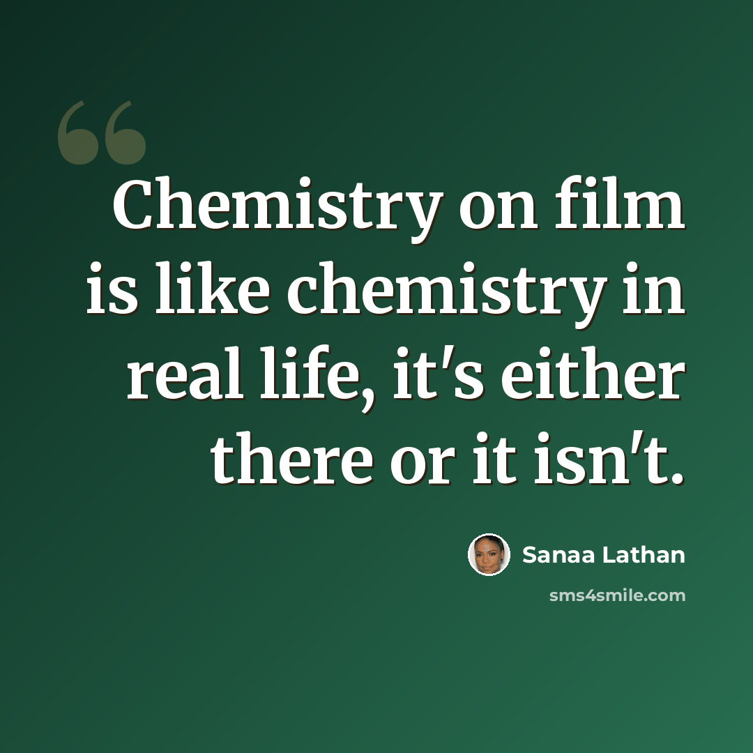 “Chemistry on film is like chemistry in real life, it's either there or it isn't.” quote by Sanaa Lathan