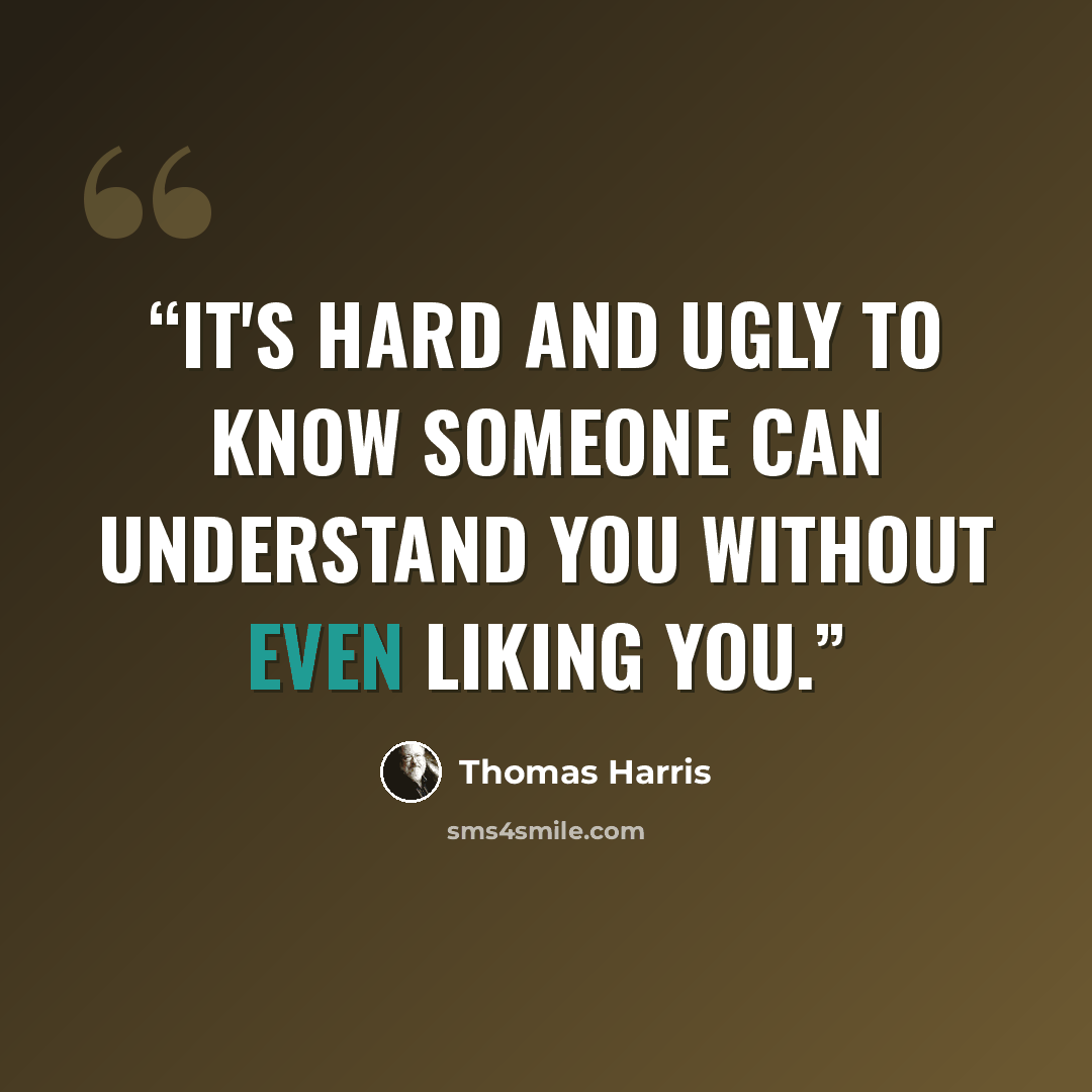 “It's hard and ugly to know someone can understand you without even liking you.” quote by Thomas Harris