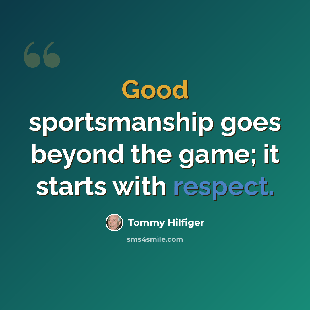 “Good sportsmanship goes beyond the game; it starts with respect.” quote by Tommy Hilfiger