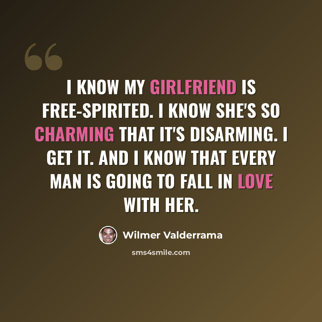 “I know my girlfriend is free-spirited. I know she's so charming that it's disarming. I get it. And I know that every man is going to fall in love with her.” quote by Wilmer Valderrama
