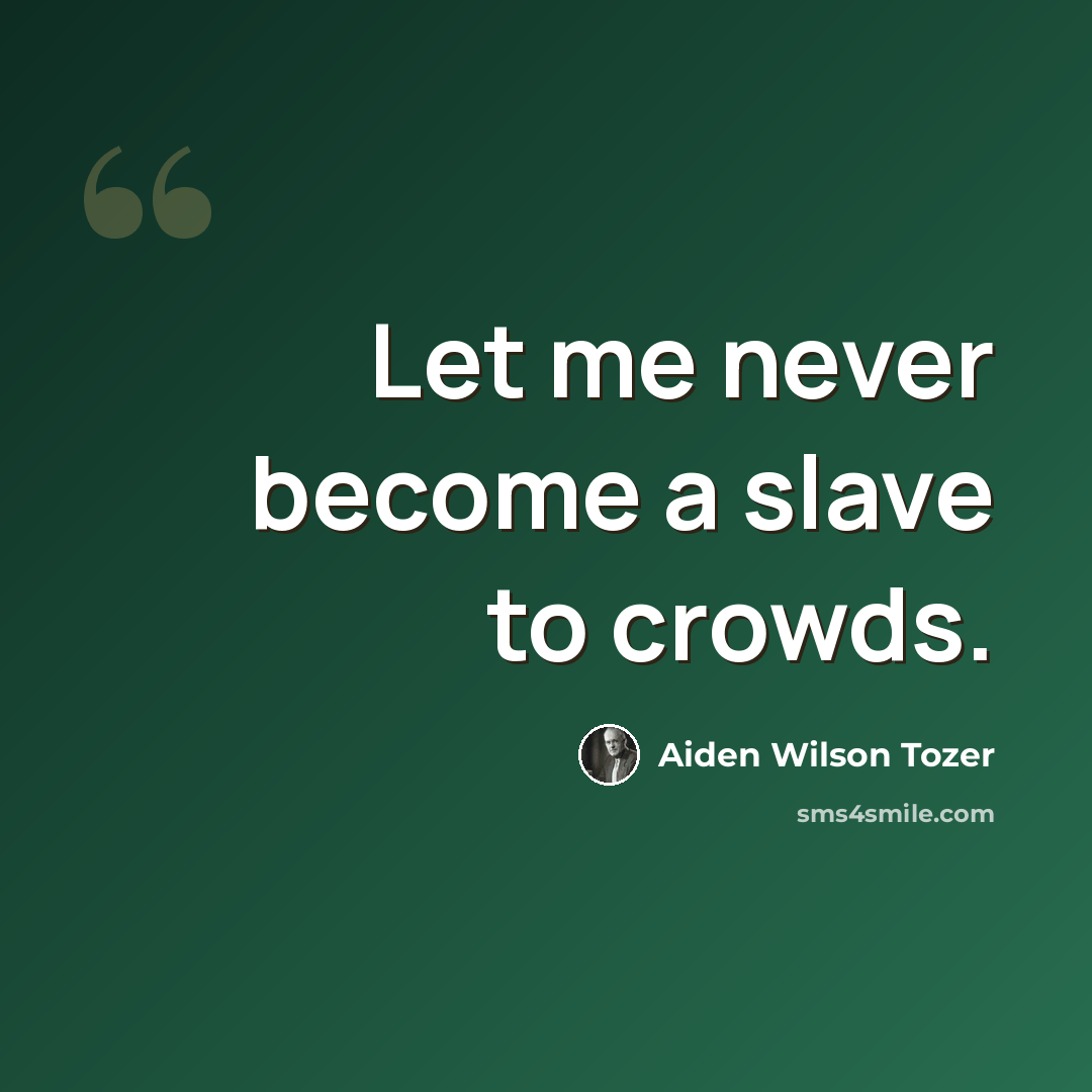 “Let me never become a slave to crowds.” quote by Aiden Wilson Tozer